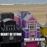 Black and pink houses | HEART OF STONE; HAUS OF HOLBIEN | image tagged in black and pink houses | made w/ Imgflip meme maker