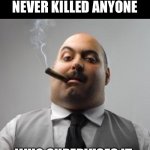 Hard work | HARD WORK HAS NEVER KILLED ANYONE; WHO SUPERVISES IT. | image tagged in bad boss | made w/ Imgflip meme maker