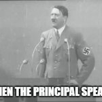 when the principal speaks | WHEN THE PRINCIPAL SPEAKS | image tagged in gifs,adolf hitler | made w/ Imgflip video-to-gif maker