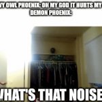 When Snowy Owl Phoenix head the noise | SNOWY OWL PHOENIX: OH MY GOD IT HURTS MY EARS
DEMON PHOENIX:; WHAT'S THAT NOISE? | image tagged in gifs,phoenix,noise,um | made w/ Imgflip video-to-gif maker