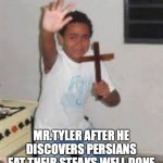 Scared boy holding cross | MR.TYLER AFTER HE DISCOVERS PERSIANS EAT THEIR STEAKS WELL DONE | image tagged in scared boy holding cross | made w/ Imgflip meme maker