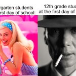 Good old times… | Kindergarten students at the first day of school:; 12th grade students at the first day of school: | image tagged in barbie vs oppenheimer,memes,funny,school,kindergarten | made w/ Imgflip meme maker