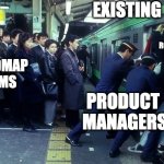 Japanese Train Pushers | EXISTING INFRA; ROADMAP
ITEMS; ROADMAP
ITEMS; PRODUCT 
MANAGERS | image tagged in japanese train pushers | made w/ Imgflip meme maker