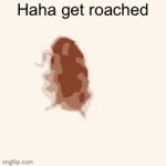Send this to your friends to roach them | Haha get roached | image tagged in gifs,fresh memes,funny,memes | made w/ Imgflip video-to-gif maker