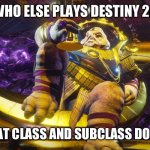 I’m a berserker titan | WHO ELSE PLAYS DESTINY 2? IF SO, WHAT CLASS AND SUBCLASS DO YOU USE? | image tagged in calus destiny 2,gaming,video games,destiny 2 | made w/ Imgflip meme maker