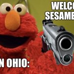 elmo with a gun | WELCOME TO SESAME STREET! ELMO IN OHIO: | image tagged in elmo with a gun | made w/ Imgflip meme maker