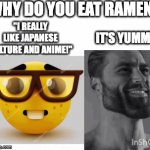 true | WHY DO YOU EAT RAMEN? IT'S YUMMY; "I REALLY LIKE JAPANESE CULTURE AND ANIME!" | image tagged in gifs,ramen | made w/ Imgflip video-to-gif maker