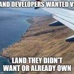 It Looks Fishy to Me. | LAND DEVELOPERS WANTED VS; LAND THEY DIDN'T WANT OR ALREADY OWN | image tagged in it looks fishy to me | made w/ Imgflip meme maker