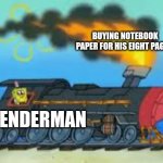 Slendy's going to the office supply store | BUYING NOTEBOOK PAPER FOR HIS EIGHT PAGES; SLENDERMAN | image tagged in spongebob driving the oceanic express | made w/ Imgflip meme maker