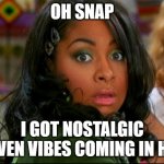 That's So Raven Vision | OH SNAP; I GOT NOSTALGIC RAVEN VIBES COMING IN HOT | image tagged in that's so raven vision | made w/ Imgflip meme maker