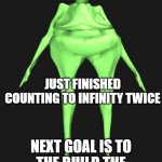 my is name goofy | JUST FINISHED COUNTING TO INFINITY TWICE; NEXT GOAL IS TO THE BUILD THE HOPSITAL I WAS BORN IN | image tagged in my is name goofy | made w/ Imgflip meme maker