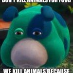 Announcement | DEAR VEGANS: WE DON'T KILL ANIMALS FOR FOOD; WE KILL ANIMALS BECAUSE THEY ARE EATING YOUR FOOD | image tagged in moss suspicious stare,vegan | made w/ Imgflip meme maker