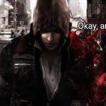 Alex Mercer from Prototype "Okay, and?" meme