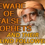 False Prophets And Their Blind Followers | BEWARE 
OF 
FALSE 
PROPHETS; AND THEIR 
BLIND FOLLOWERS | image tagged in sadhguru jaggi vasudev | made w/ Imgflip meme maker