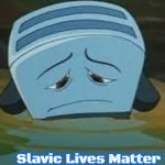 brave little toaster | Slavic Lives Matter | image tagged in brave little toaster,slavic | made w/ Imgflip meme maker