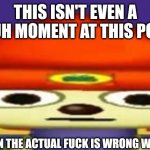 Parappa questions your sanity