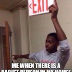 i do not like racist people | ME WHEN THERE IS A RACIST PERSON IN MY HOUSE | image tagged in exit sign guy | made w/ Imgflip meme maker