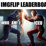 captain america vs iron man | THE IMGFLIP LEADERBOARD:; WHO_AM_I; ICEU | image tagged in captain america vs iron man,imgflip,captain america civil war,who_am_i,iceu | made w/ Imgflip meme maker