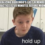 Yes, it does | REALIZING DUOLINGO'S LAST REMINDER TO PRACTICE IS 69 MINUTES BEFORE MIDNIGHT | image tagged in hold up harrison,duolingo | made w/ Imgflip meme maker
