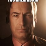 Saul Goodman | UPVOTE IF YOU BREATHE AIR | image tagged in saul goodman | made w/ Imgflip meme maker