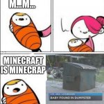 Baby dumpster | M…M…; MINECRAFT IS MINECRAP | image tagged in baby dumpster | made w/ Imgflip meme maker