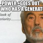 Yes | POWER: *GOES OUT*
ME WHO HAS A GENERATOR: | image tagged in count dooku signature look of superiority | made w/ Imgflip meme maker