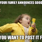 Good News! | WHEN YOUR FAMILY ANNOUNCES GOOD NEWS; AND YOU WANT TO POST IT FIRST | image tagged in girl running | made w/ Imgflip meme maker