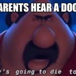 Lord have mercy | WHEN PARENTS HEAR A DOOR SLAM | image tagged in somebody's going to die tonight | made w/ Imgflip meme maker