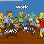 Simpsons Monkey Fight | World; Slavs; SLAVS | image tagged in simpsons monkey fight,slavic,russo-ukrainian war,yugoslavia | made w/ Imgflip meme maker