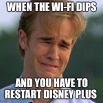 1990s First World Problems | WHEN THE WI-FI DIPS; AND YOU HAVE TO RESTART DISNEY PLUS | image tagged in memes,1990s first world problems | made w/ Imgflip meme maker