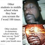 I’m Telling The Teacher! | Other students in middle school when they hear you scream the f word 100 times. Other students in elementary school when they hear you say “heck” or “stupid” under your breath once. | image tagged in sleeping shaq clean/edited/censored etc,swearing,elementary school,middle school,profanity | made w/ Imgflip meme maker