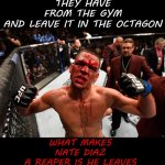 Reaper | FIGHTERS BRING EVERYTHING THEY HAVE
FROM THE GYM
AND LEAVE IT IN THE OCTAGON; WHAT MAKES NATE DIAZ
A REAPER IS HE LEAVES THE OCTAGON
WITH THEIR HEART AND SOUL | image tagged in nate diaz,memes | made w/ Imgflip meme maker