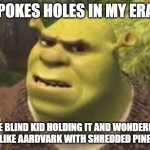 erasers | ME: POKES HOLES IN MY ERASER; THE BLIND KID HOLDING IT AND WONDERING WHY I LIKE AARDVARK WITH SHREDDED PINEAPPLE: | image tagged in confused shrek | made w/ Imgflip meme maker
