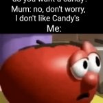 How does someone don't like Candy's?! ＼⁠(⁠◎⁠o⁠◎⁠)⁠／ | Me: *grabs candy*; Also me: hey mum, do you want a candy? Mum: no, don't worry, I don't like Candy's; Me: | image tagged in gifs,memes,surprised,candy,relatable,funny | made w/ Imgflip video-to-gif maker