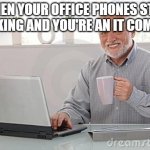 Maurice at computer | WHEN YOUR OFFICE PHONES STOP WORKING AND YOU'RE AN IT COMPANY | image tagged in maurice at computer | made w/ Imgflip meme maker