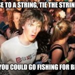Screw you, duck hunt dog! | TIE A MOUSE TO A STRING, TIE THE STRING TO A KITE; AND YOU COULD GO FISHING FOR BIRDS! | image tagged in memes,sudden clarity clarence,fun | made w/ Imgflip meme maker
