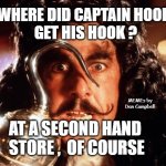 Captain Hook Bad Form | WHERE DID CAPTAIN HOOK 
GET HIS HOOK ? MEMEs by Dan Campbell; AT A SECOND HAND 
STORE ,  OF COURSE | image tagged in captain hook bad form | made w/ Imgflip meme maker