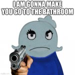 Blue i am gonna make you go to the bathroom