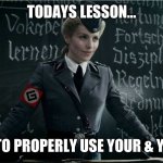 Your & You’re | TODAYS LESSON…; HOW TO PROPERLY USE YOUR & YOU’RE. | image tagged in grammar nazi | made w/ Imgflip meme maker