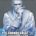 Seattle freeze | WANNA HANG OUT ON WEDNESDAY AT 3PM? YES, SOUNDS GREAT……… WEDNESDAY AT 2:45, “OH I’M SICK TODAY” | image tagged in seattle freeze | made w/ Imgflip meme maker