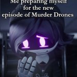 Fan facts | Me preparing myself for the new episode of Murder Drones | image tagged in uzi has seen cursed crap | made w/ Imgflip meme maker