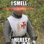 HERESY | I SMELL . . . HERESY | image tagged in growing stronger crusader | made w/ Imgflip meme maker