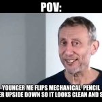 Everyone has done it | POV:; YOUNGER ME FLIPS MECHANICAL  PENCIL ERASER UPSIDE DOWN SO IT LOOKS CLEAN AND SHARP | image tagged in noice | made w/ Imgflip meme maker