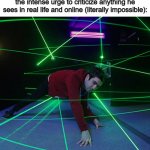 Mostly with politics, as well as most criticizing for movies and clothing too... | Every dad in existence trying to avoid the intense urge to criticize anything he sees in real life and online (literally impossible): | image tagged in laser maze,bingus cat | made w/ Imgflip meme maker