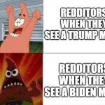 Redditors am I right | REDDITORS WHEN THEY SEE A TRUMP MEME; REDDITORS WHEN THEY SEE A BIDEN MEME | image tagged in patrick star happy and angry | made w/ Imgflip meme maker