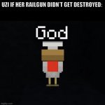 God chicken | UZI IF HER RAILGUN DIDN’T GET DESTROYED: | image tagged in god chicken,murder drones,memes | made w/ Imgflip meme maker