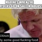 My 4 old was doing his Marine training with his first crayon box so I thought I'd make this. | MARINES WHEN THE CRAYOLAS GO ON SALE IN AUGUST: | image tagged in gordon ramsay some good food | made w/ Imgflip meme maker