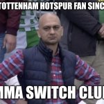 Come on you Spurs! | EVERY TOTTENHAM HOTSPUR FAN SINCE THEN:; "I'MMA SWITCH CLUBS" | image tagged in disappointed football fan | made w/ Imgflip meme maker