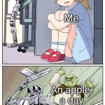 I hope you understand this lol | Doctors; Me; An apple 
a day | image tagged in shrek killing terminator | made w/ Imgflip meme maker