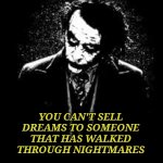 Joker Quotes | YOU CAN'T SELL DREAMS TO SOMEONE THAT HAS WALKED THROUGH NIGHTMARES | image tagged in joker quotes | made w/ Imgflip meme maker